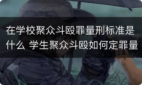 在学校聚众斗殴罪量刑标准是什么 学生聚众斗殴如何定罪量刑