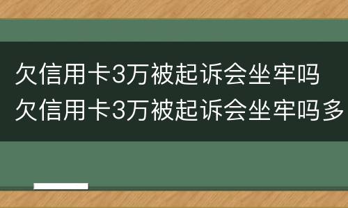 欠信用卡3万被起诉会坐牢吗 欠信用卡3万被起诉会坐牢吗多少钱