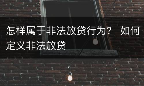 怎样属于非法放贷行为？ 如何定义非法放贷