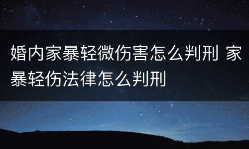 婚内家暴轻微伤害怎么判刑 家暴轻伤法律怎么判刑