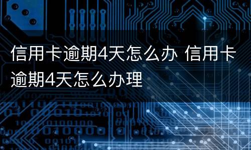 信用卡逾期4天怎么办 信用卡逾期4天怎么办理