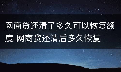 网商贷还清了多久可以恢复额度 网商贷还清后多久恢复