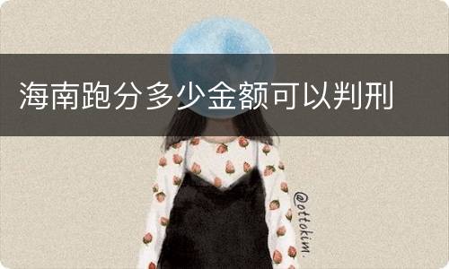 海南跑分多少金额可以判刑