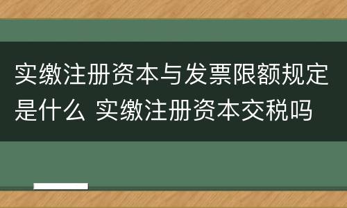 实缴注册资本与发票限额规定是什么 实缴注册资本交税吗