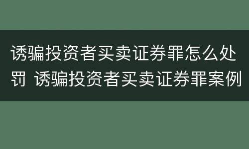 诱骗投资者买卖证券罪怎么处罚 诱骗投资者买卖证券罪案例
