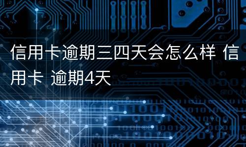 信用卡逾期三四天会怎么样 信用卡 逾期4天