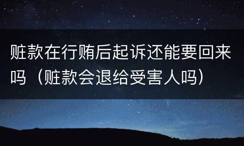 赃款在行贿后起诉还能要回来吗（赃款会退给受害人吗）