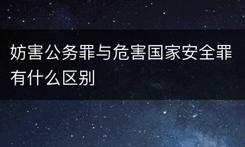妨害公务罪与危害国家安全罪有什么区别