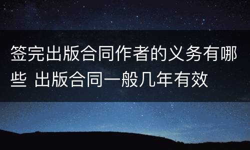 签完出版合同作者的义务有哪些 出版合同一般几年有效