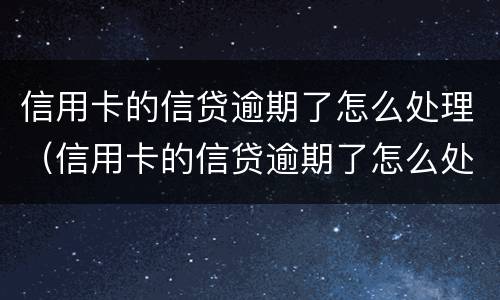信用卡的信贷逾期了怎么处理（信用卡的信贷逾期了怎么处理最好）