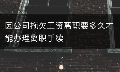 因公司拖欠工资离职要多久才能办理离职手续