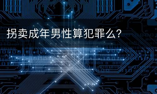 拐卖成年男性算犯罪么？