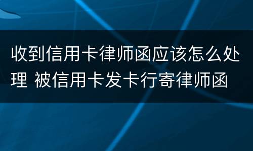 收到信用卡律师函应该怎么处理 被信用卡发卡行寄律师函