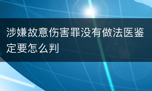 涉嫌故意伤害罪没有做法医鉴定要怎么判