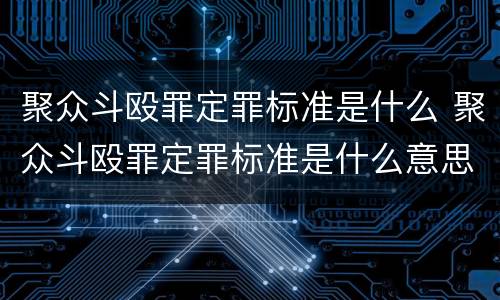 聚众斗殴罪定罪标准是什么 聚众斗殴罪定罪标准是什么意思