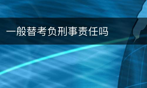 一般替考负刑事责任吗
