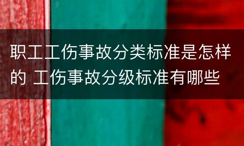 职工工伤事故分类标准是怎样的 工伤事故分级标准有哪些