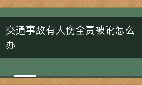 交通事故有人伤全责被讹怎么办