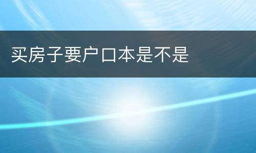 买房子要户口本是不是