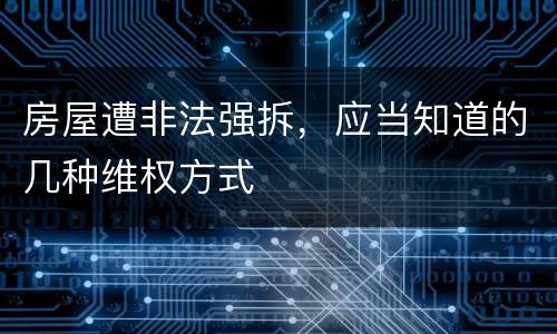 房屋遭非法强拆，应当知道的几种维权方式