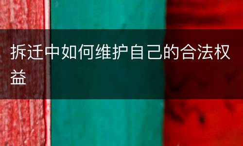 拆迁中如何维护自己的合法权益