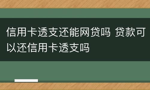 信用卡透支还能网贷吗 贷款可以还信用卡透支吗