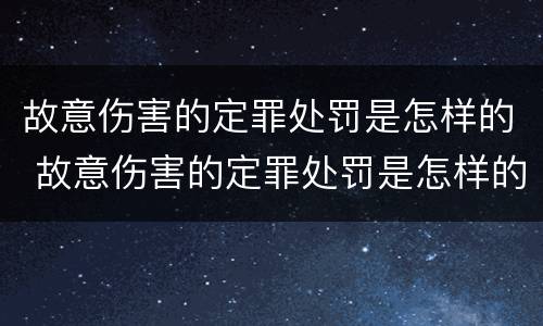 故意伤害的定罪处罚是怎样的 故意伤害的定罪处罚是怎样的呢