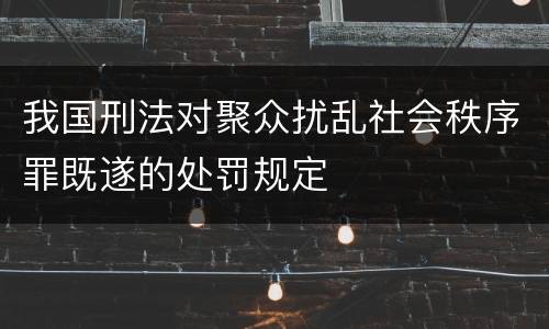 我国刑法对聚众扰乱社会秩序罪既遂的处罚规定