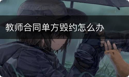 教师合同单方毁约怎么办