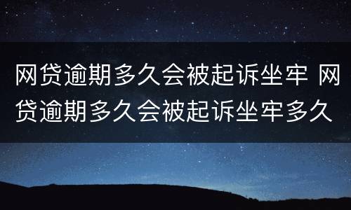 网贷逾期多久会被起诉坐牢 网贷逾期多久会被起诉坐牢多久