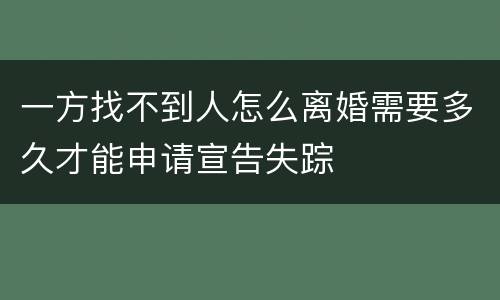 一方找不到人怎么离婚需要多久才能申请宣告失踪
