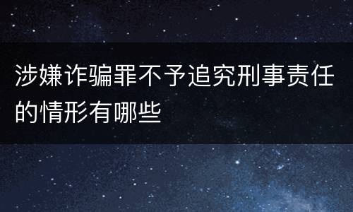 涉嫌诈骗罪不予追究刑事责任的情形有哪些