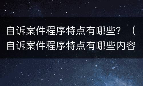 自诉案件程序特点有哪些？（自诉案件程序特点有哪些内容）