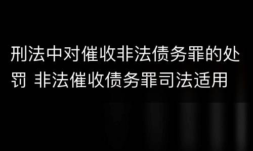 刑法中对催收非法债务罪的处罚 非法催收债务罪司法适用