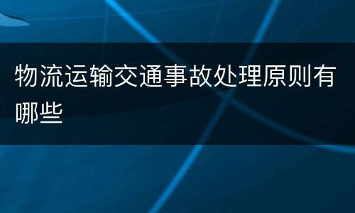 物流运输交通事故处理原则有哪些