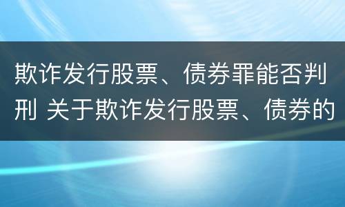 欺诈发行股票、债券罪能否判刑 关于欺诈发行股票、债券的犯罪构成