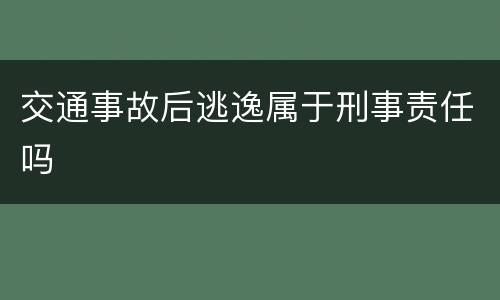 交通事故后逃逸属于刑事责任吗