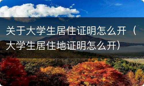 关于大学生居住证明怎么开（大学生居住地证明怎么开）