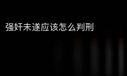 强奸未遂应该怎么判刑