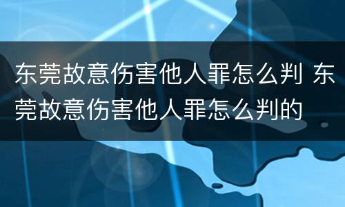 东莞故意伤害他人罪怎么判 东莞故意伤害他人罪怎么判的