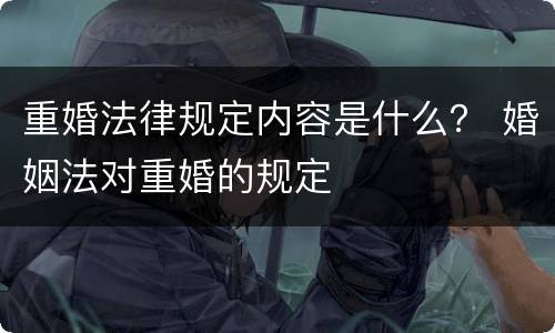 重婚法律规定内容是什么？ 婚姻法对重婚的规定