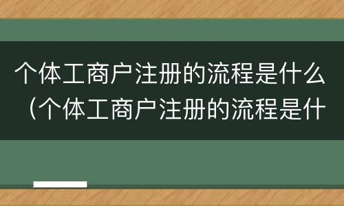 个体工商户注册的流程是什么（个体工商户注册的流程是什么意思）