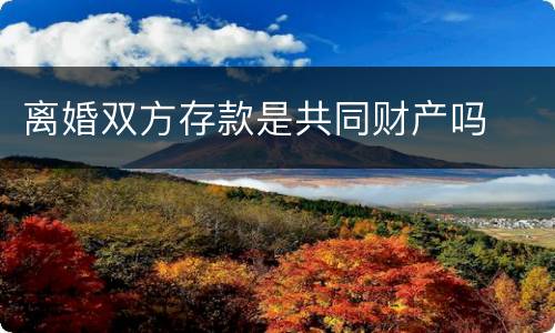 离婚双方存款是共同财产吗