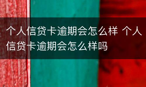 个人信贷卡逾期会怎么样 个人信贷卡逾期会怎么样吗