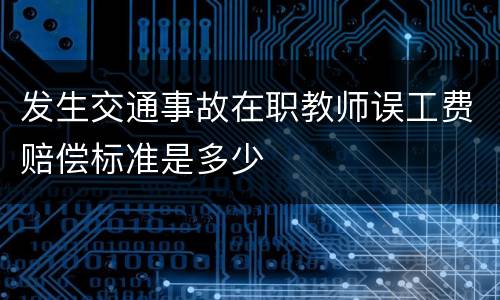 发生交通事故在职教师误工费赔偿标准是多少