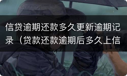 信贷逾期还款多久更新逾期记录（贷款还款逾期后多久上信用记录）