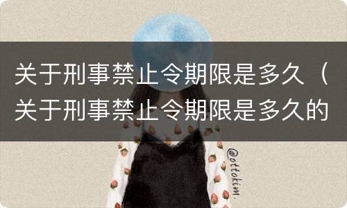 关于刑事禁止令期限是多久（关于刑事禁止令期限是多久的规定）