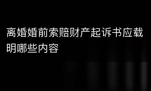 离婚婚前索赔财产起诉书应载明哪些内容