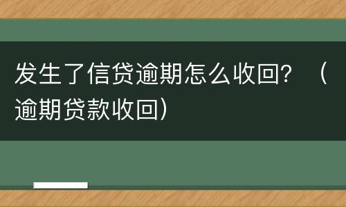 发生了信贷逾期怎么收回？（逾期贷款收回）
