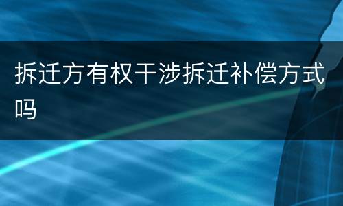 拆迁方有权干涉拆迁补偿方式吗